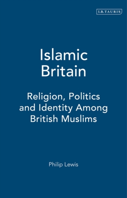 Islamic Britain : Religion, Politics and Identity Among British Muslims, Paperback / softback Book