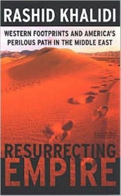 Resurrecting Empire : Western Footprints and America's Perilous Path in the Middle East, Paperback / softback Book