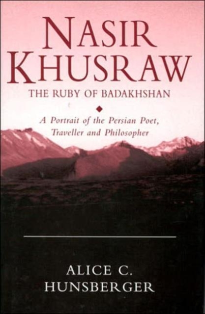 Nasir Khusraw, the Ruby of Badakhshan : A Portrait of the Persian Poet, Traveller and Philosopher, Paperback / softback Book