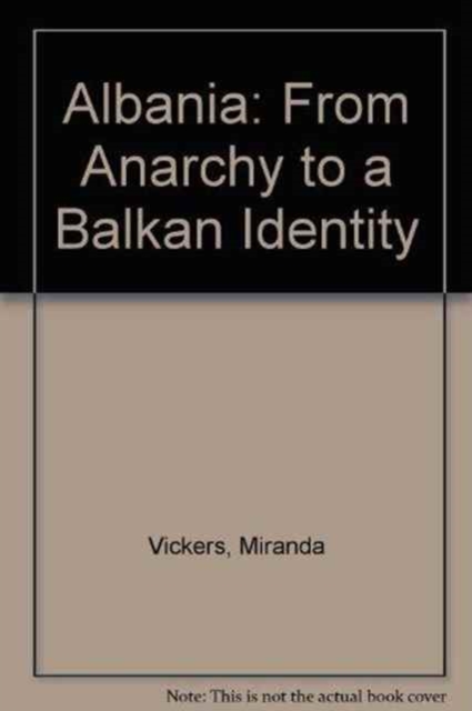 Albania : From Anarchy to a Balkan Identity, Hardback Book