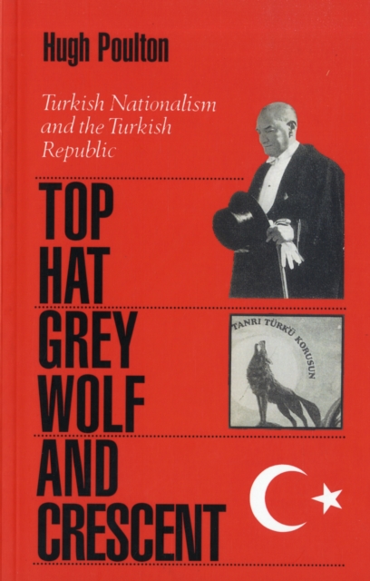 Top-hat, the Grey Wolf and the Crescent : Turkish Nationalism and the Turkish Republic, Paperback / softback Book