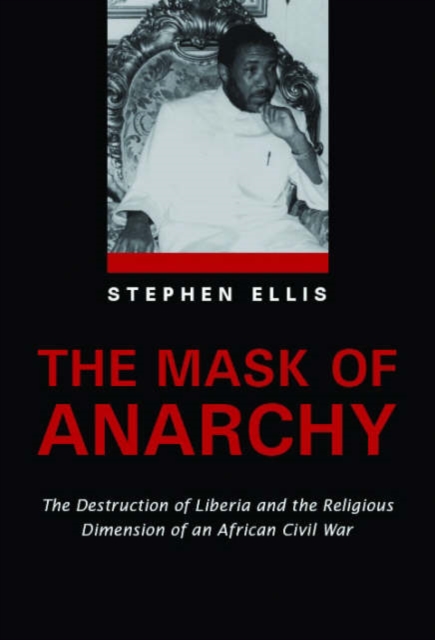 Mask of Anarchy : The Destruction of Liberia and the Religious Dimension of an African Civil War, Paperback / softback Book