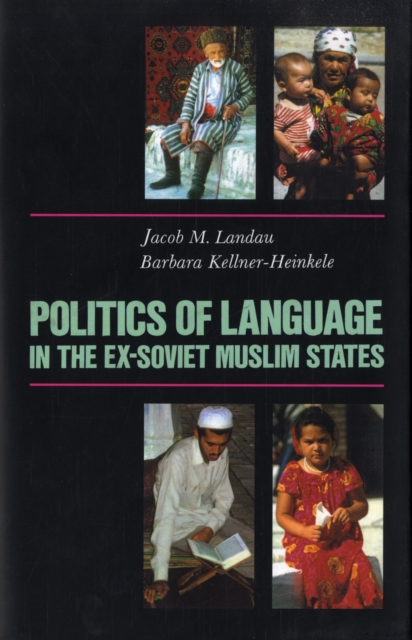 Politics of Language in the Ex-Soviet Muslim States : Azerbaijan, Uzbekistan, Kazakhstan, Kyrgystan, Turkmenistan, Tajikistan, Hardback Book