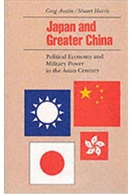 Japan and Greater China : Political Economy and Military Power in the Asian Century, Paperback / softback Book