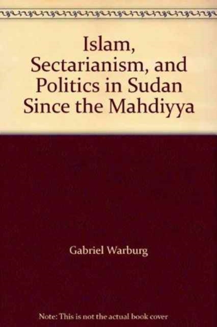 Islam, Sectarianism and Politics in Sudan Since the Mahdiyya, Hardback Book