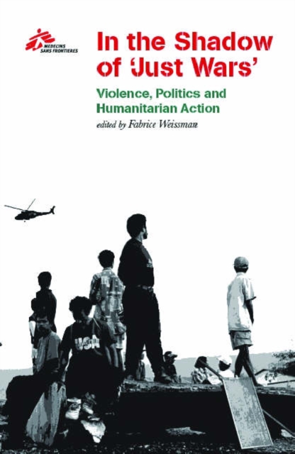 In the Shadow of Just Wars : Violence, Politics and Humanitarian Action, Paperback / softback Book