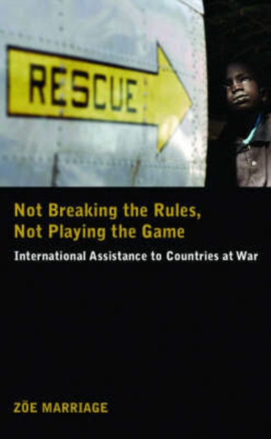 Not Breaking the Rules Not Playing the Game : International Assistance to Countries at War, Paperback / softback Book