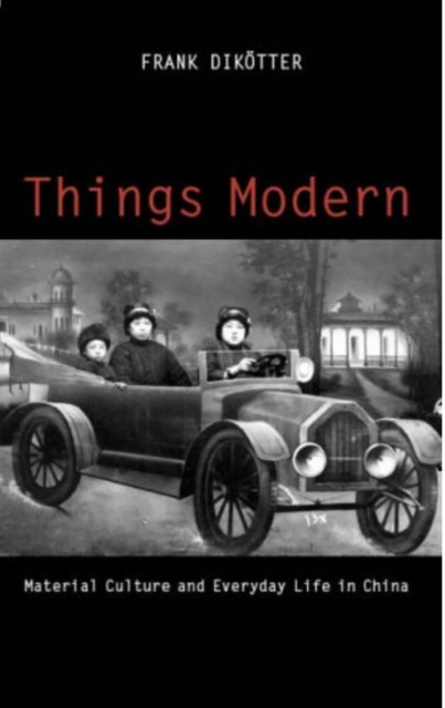 Things Modern : Material Culture and Everyday Life in China, Hardback Book