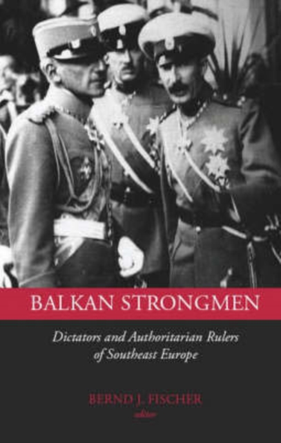 Balkan Strongmen : Dictators and Authoritarian Rulers of Southeast Europe, Paperback / softback Book