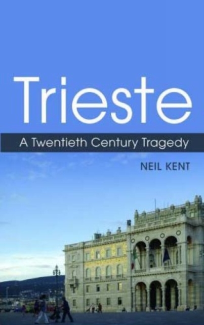 Trieste : Adriatic Emporium and Gateway to the Heart of Europe, Hardback Book