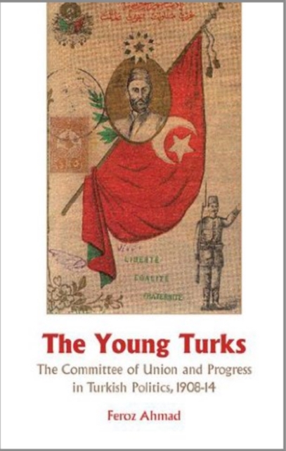 The Young Turks : The Committee of Union and Progress in Turkish Politics 1908-14, Paperback / softback Book
