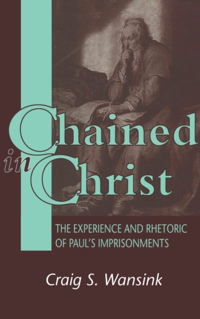 Chained in Christ : The Experience and Rhetoric of Paul's Imprisonment, Hardback Book