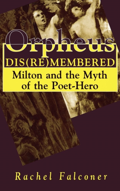 Orpheus Dis(re)membered : Milton and the Myth of the Poet-hero, Hardback Book
