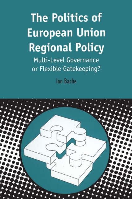 Politics of European Union Regional Policy : Multi-level Governance or Flexible Gatekeeping?, Paperback / softback Book