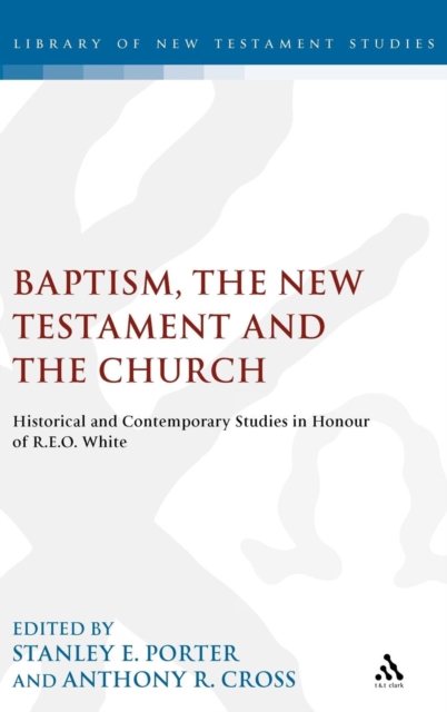 Baptism, the New Testament and the Church : Historical and Contemporary Studies in Honour of R.E.O. White, Hardback Book