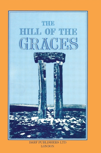 The Hill of the Graces : A Record of Investigation Among the Trilithons and Megalithic Sites of Tripoli, Hardback Book