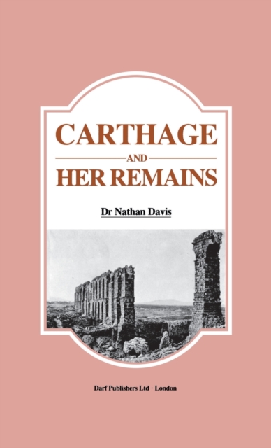 Carthage and Her Remains : Being an Account of the Excavations and Researches on the Site of the Phoenician Metropolis in Africa and Other Adjacent Places, Hardback Book