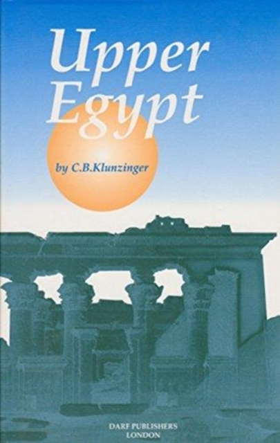 Upper Egypt : Its Peoples and its Products. A Descriptive Account of the Manners, Customs, Superstitions, and Occupations of the People of the Nile Valley, the Desert, and the Red Sea Coast, with Sket, Hardback Book