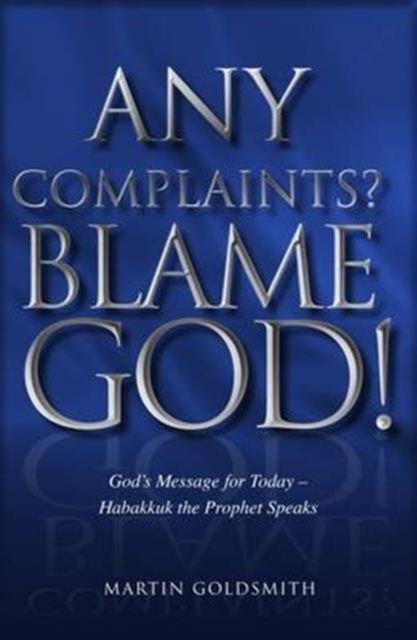 Any Complaints? Blame God! : God's Message for Today - Habakkuk the Prophet Speaks, Paperback / softback Book