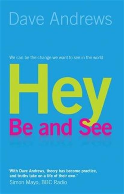 Hey, be and See : Hey, We Can be the Change We Want to See in the World, Paperback / softback Book