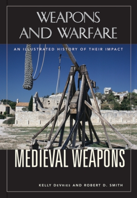 Medieval Weapons : An Illustrated History of Their Impact, Hardback Book
