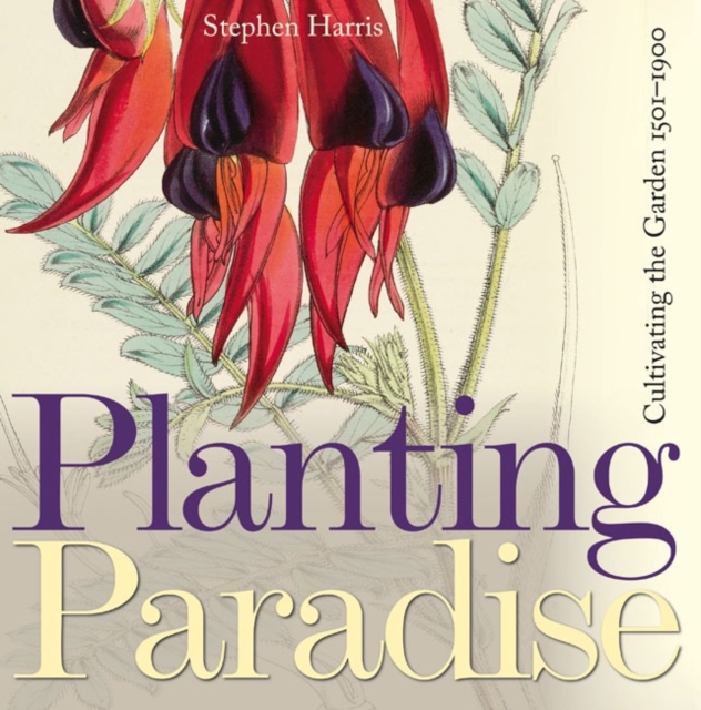 Planting Paradise : Cultivating the Garden 1501-1900, Hardback Book