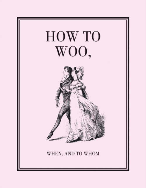 How to Woo, When, and to Whom, Hardback Book