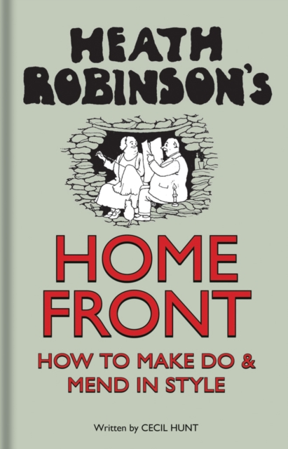 Heath Robinson's Home Front : How to Make Do and Mend in Style, Hardback Book