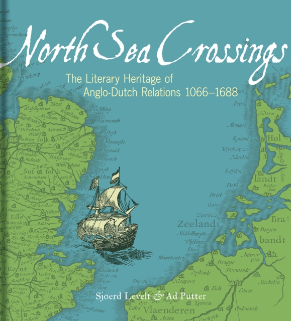 North Sea Crossings : The Literary Heritage of Anglo-Dutch Relations, 1066 to 1688, Hardback Book