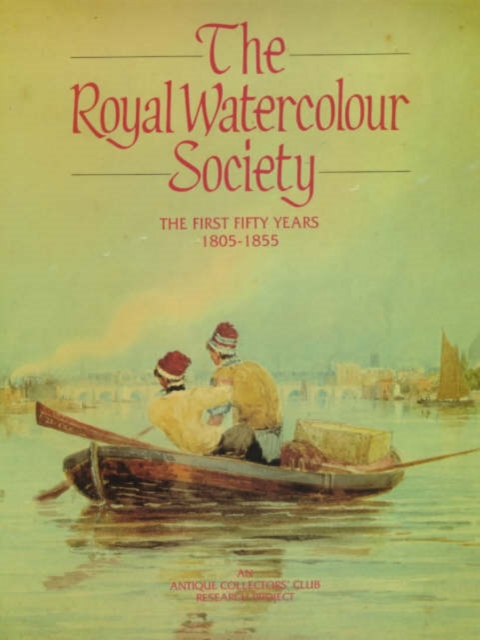 The Royal Watercolour Society : the First Fifty Years, 1805-1855 First Fifty Years, 1805-55 v. 1, Hardback Book