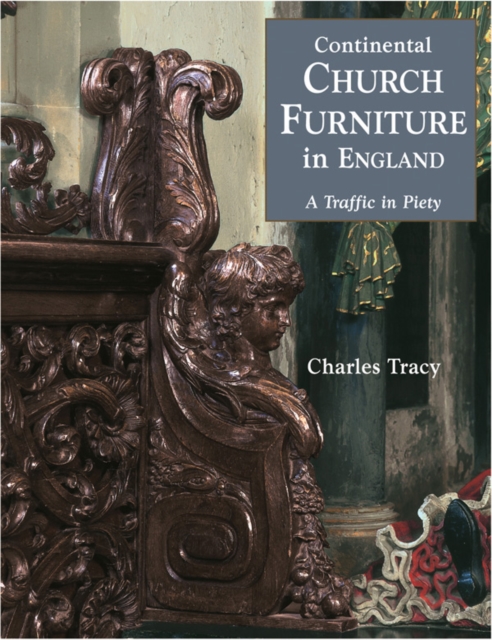 Continental Church Furniture in England: a Traffic in Piery, Hardback Book