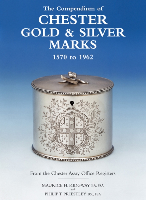 Compendium of Chester Gold & Silver Marks 1570-1962 : From the Chester Assay Office Registers, Hardback Book