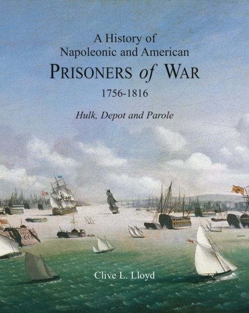 A History of Napoleonic and American Prisoners of War 1816: Historical Background v. 1 : Hulk, Depot and Parole, Hardback Book