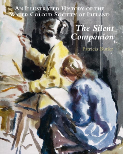 Silent Companion : An Illustrated History of the Water Colour Society of Ireland, Hardback Book