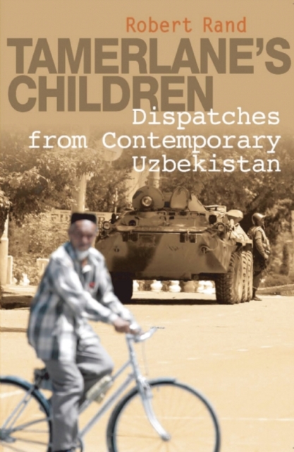 Tamerlane's Children : Dispatches from Contemporary Uzbekistan, Paperback / softback Book