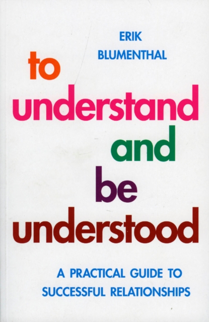 To Understand and be Understood : A Practical Guide to Successful Relationships, Paperback / softback Book