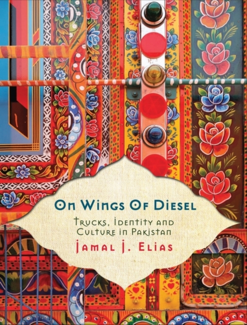 On Wings of Diesel : Trucks, Identity and Culture in Pakistan, Hardback Book