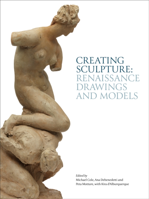 Creating Sculpture : Renaissance Drawings and Models, Hardback Book