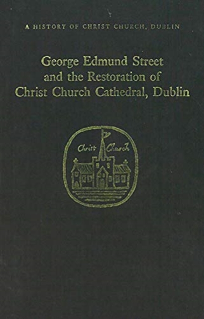 George Edmund Street and the Restoration of Christ Church Cathedral, Dublin, Hardback Book