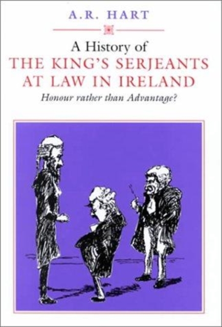 A History of the King's Serjeants at Law in Dublin : Honour Rather Than Advantage?, Hardback Book