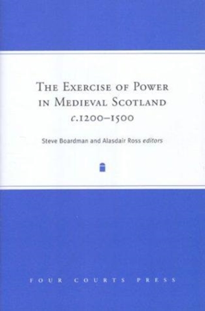 The Exercise of Power in Medieval Scotland, c.1200-1500, Hardback Book