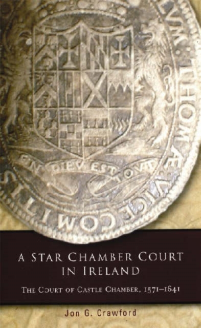 A Star Chamber Court in Ireland : The Court of Castle Chamber, 1571-1641, Hardback Book