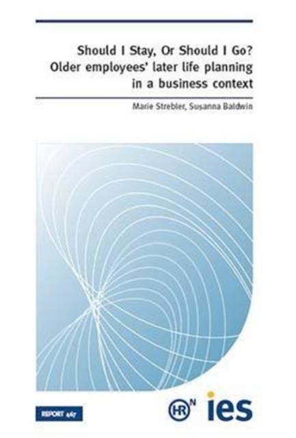 Should I Stay, or Should I Go? : Older Employees' Later Life Planning in a Business Context, Paperback Book