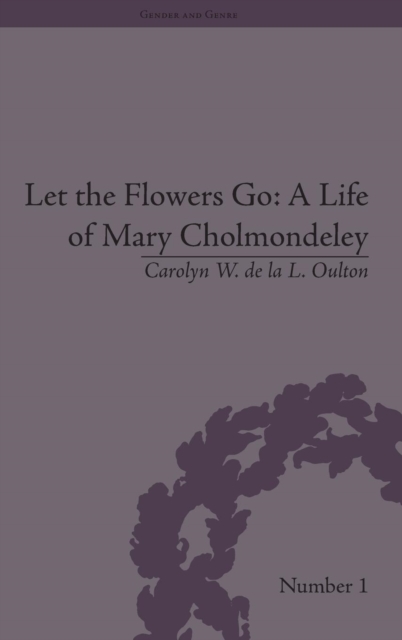 Let the Flowers Go : A Life of Mary Cholmondeley, Hardback Book