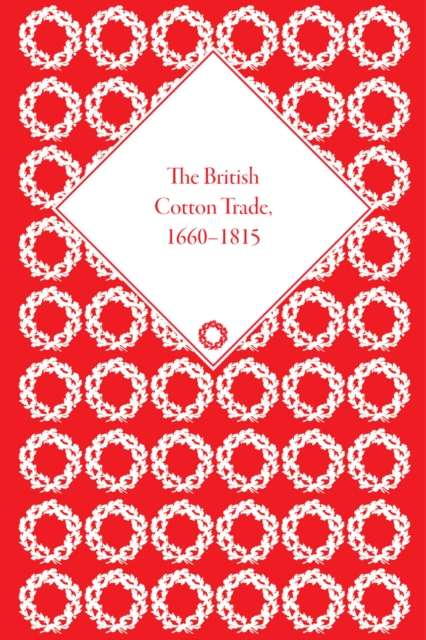 The British Cotton Trade, 1660-1815, Multiple-component retail product Book