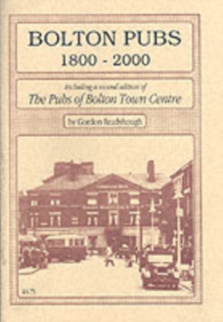 Bolton Pubs, 1800-2000 : Including a Second Edition of  "Pubs of Bolton Town Centre, 1900-86", Paperback / softback Book