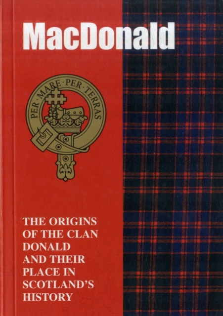 The MacDonald : The Origins of the Clan MacDonald and Their Place in History, Paperback / softback Book