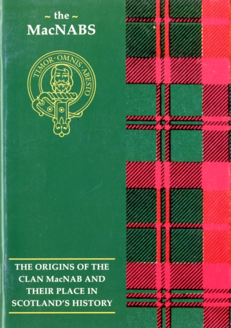The MacNab : The Origins of the Clan MacNab and Their Place in History, Paperback / softback Book