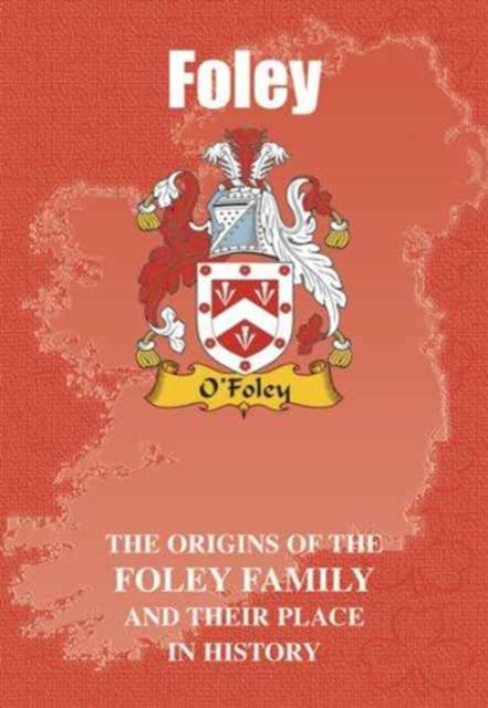Foley : The Origins of the Foley Family and Their Place in History, Paperback / softback Book