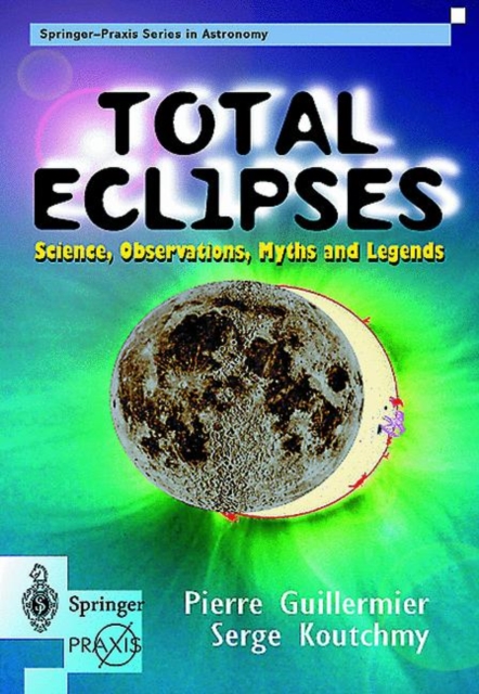 Total Eclipses : Science, Observations, Myths and Legends, Paperback / softback Book